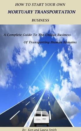 Essential Insights: How To Start Your Own Mortuary Transportation Business: A Complete Guide To The Unique Business Of Transporting Human Remains
