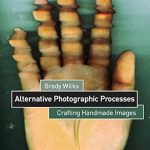 Discover the Magic of Artisan Photography: A Comprehensive Review of ‘Alternative Photographic Processes: Crafting Handmade Images (Alternative Process Photography)’