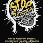 Transform Your Mindset: A Comprehensive Review of ‘Stop Overthinking: How to Master Your Emotions, Eliminate Toxic Thoughts, and Develop an Action-Oriented Mindset’