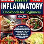 Unlock the Secrets to a Healthier You: A Review of the Anti-Inflammatory Cookbook for Beginners: A Guide to Discovering Health Benefits and Boosting the Immune System with Delicious Quick Recipes to Make in 30 Minutes or Less!