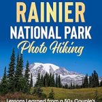 Discover the Secrets of Nature Photography: Mount Rainier National Park Photo Hiking: Lessons Learned from a 50+ Couple’s Trek to Mount Rainier National Park (National Parks Photo Hiking Series) Discover the Secrets of Nature Photography: Mount Rainier National Park Photo Hiking: Lessons Learned from a 50+ Couple’s Trek to Mount Rainier National Park (National Parks Photo Hiking Series)