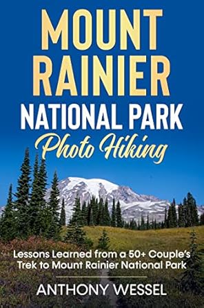 Discover the Secrets of Nature Photography: Mount Rainier National Park Photo Hiking: Lessons Learned from a 50+ Couple’s Trek to Mount Rainier National Park (National Parks Photo Hiking Series)