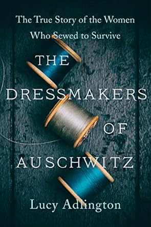 An Unforgettable Tale of Courage: The Dressmakers of Auschwitz – The True Story of the Women Who Sewed to Survive