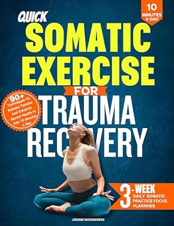 Unlock Healing with This Transformative Guide: QUICK SOMATIC EXERCISES FOR TRAUMA RECOVERY: 90+ Techniques to Release Tension and Enhance Mental Health in Just 10 Minutes a Day