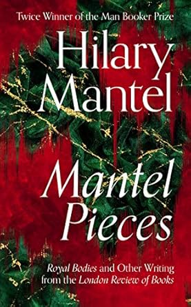 Must-Read Masterpiece: Mantel Pieces – The New Book from The Sunday Times Best Selling Author of the Wolf Hall Trilogy