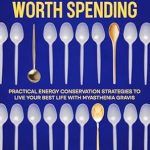Transform Your Energy with Expert Insights: Some Spoons Are Worth Spending – Practical Energy Conservation Strategies to Live Your Best Life With Myasthenia Gravis
