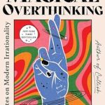 Unlocking Insights into Modern Irrationality: A Review of The Age of Magical Overthinking