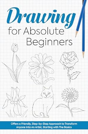 Unlock Your Inner Artist: A Comprehensive Review of ‘Drawing for Absolute Beginners: Offers a Friendly, Step-by-Step Approach to Transform Anyone Into An Artist, Starting with The Basics. : Pencil Drawing Guide [Print Replica]’”