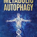 Unlock Your Body’s Potential: A Comprehensive Review of ‘Metabolic Autophagy: Practice Intermittent Fasting and Resistance Training to Build Muscle and Promote Longevity’