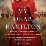 Discover the Untold Story of Eliza Schuyler Hamilton: A Compelling Review of ‘My Dear Hamilton: A Novel of Eliza Schuyler Hamilton’