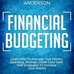 Transform Your Finances: A Comprehensive Review of ‘Financial Budgeting: Learn How To Manage Your Money, Spending, Savings, Credit Card Debt And Strategies To Increase Your Wealth’