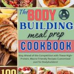 Unlock Your Muscle-Building Potential: A Comprehensive Review of The Bodybuilding Meal Prep Cookbook: Stay Ahead of the Competition with These High-Protein, Macro-Friendly Recipes Customized Just for Bodybuilders!