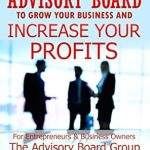 Unlock Your Business Potential: A Comprehensive Review of ‘HOW TO BUILD AN ADVISORY BOARD TO GROW YOUR BUSINESS AND INCREASE YOUR PROFITS’ Unlock Your Business Potential: A Comprehensive Review of ‘HOW TO BUILD AN ADVISORY BOARD TO GROW YOUR BUSINESS AND INCREASE YOUR PROFITS’
