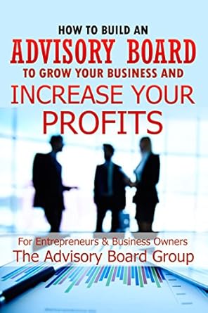 Unlock Your Business Potential: A Comprehensive Review of ‘HOW TO BUILD AN ADVISORY BOARD TO GROW YOUR BUSINESS AND INCREASE YOUR PROFITS’