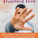 Transform Your Relationship: A Comprehensive Review of ‘Parenting a Troubled Teen: Manage Conflict and Deal with Intense Emotions Using Acceptance and Commitment Therapy’ Transform Your Relationship: A Comprehensive Review of ‘Parenting a Troubled Teen: Manage Conflict and Deal with Intense Emotions Using Acceptance and Commitment Therapy’