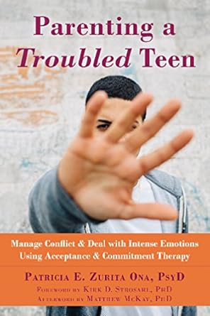 Transform Your Relationship: A Comprehensive Review of ‘Parenting a Troubled Teen: Manage Conflict and Deal with Intense Emotions Using Acceptance and Commitment Therapy’