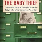 An Eye-Opening Read: The Baby Thief: The Untold Story of Georgia Tann, the Baby Seller Who Corrupted Adoption An Eye-Opening Read: The Baby Thief: The Untold Story of Georgia Tann, the Baby Seller Who Corrupted Adoption
