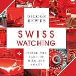 An Eye-Opening Exploration of Wealth and Culture: A Review of Swiss Watching: Inside the Land of Milk and Money
