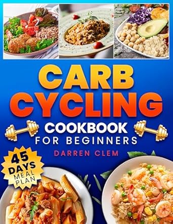Unlock Your Fitness Potential: A Comprehensive Review of the Carb Cycling Cookbook for Beginners – Harness the Secrets of Carb Cycling with Easy, Delicious Recipes and a Complete 45-Day Meal Plan to Burn Fat and Build Lean Muscle