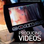 Must-Read for Aspiring Filmmakers: Producing Videos: A Complete Guide