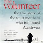An Unforgettable Tale of Courage: The Volunteer: The True Story of the Resistance Hero Who Infiltrated Auschwitz