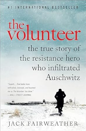 An Unforgettable Tale of Courage: The Volunteer: The True Story of the Resistance Hero Who Infiltrated Auschwitz