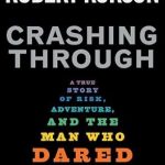 An Unforgettable Journey: Crashing Through: A True Story of Risk, Adventure, and the Man Who Dared to See An Unforgettable Journey: Crashing Through: A True Story of Risk, Adventure, and the Man Who Dared to See