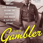 An Inspiring Tale of Resilience: The Gambler: How Penniless Dropout Kirk Kerkorian Became the Greatest Deal Maker in Capitalist History