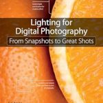 Unlock Stunning Visuals: A Comprehensive Review of ‘Lighting for Digital Photography: From Snapshots to Great Shots (Using Flash and Natural Light for Portrait, Still Life, Action, and Product Photography)’
