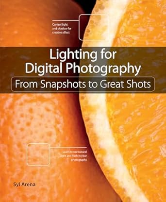 Unlock Stunning Visuals: A Comprehensive Review of ‘Lighting for Digital Photography: From Snapshots to Great Shots (Using Flash and Natural Light for Portrait, Still Life, Action, and Product Photography)’