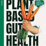 Transform Your Health with This Must-Read: Plant Based Gut Health: A Simple 11-Step Guided Plan To Reset Your Microbiome, Lose Weight, & Prevent Your Allergy Triggers & Inflammation (FeelWell Series Book 5)