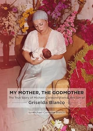 Unveiling the Untold Legacy: A Gripping Review of ‘My Mother, The Godmother: The True Story of Michael Corleone Blanco, the Son of Griselda Blanco’
