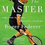 An Unforgettable Journey: A Review of ‘The Master: The Long Run and Beautiful Game of Roger Federer’