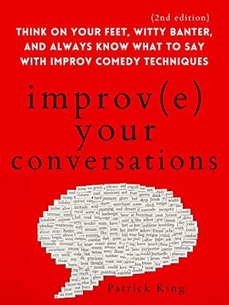 Unlock the Secrets to Engaging Dialogue: A Review of ‘Improve Your Conversations: Think on Your Feet, Witty Banter, and Always Know What to Say with Improv Comedy Techniques’