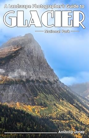 Discover Stunning Scenery: A Comprehensive Review of ‘A Landscape Photographer’s Guide to Glacier National Park’ – Your Ultimate Resource for Capturing Nature’s Beauty