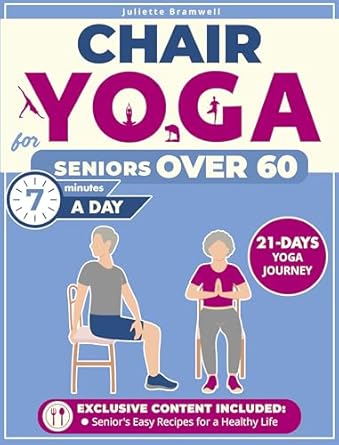 Discover the Transformative Benefits: Chair Yoga for Seniors Over 60 – Rejuvenate Your Life with a 21-Day Journey to Improved Mobility, Flexibility, and Balance, Through Easy-to-Follow, Illustrated Guides in Just 7 Minutes a Day