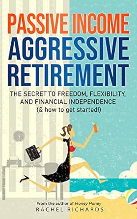 Unlock Financial Freedom: A Comprehensive Review of ‘Passive Income, Aggressive Retirement: The Secret to Freedom, Flexibility, and Financial Independence (& how to get started!)’
