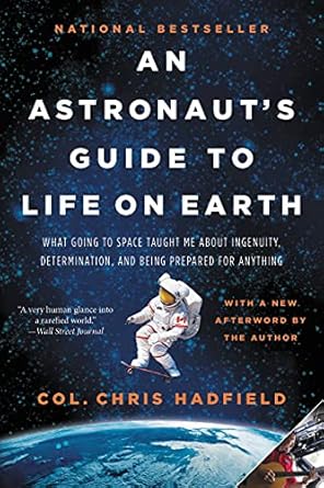 Unveiling Life Lessons: An In-Depth Review of ‘An Astronaut’s Guide to Life on Earth: What Going to Space Taught Me About Ingenuity, Determination, and Being Prepared for Anything’