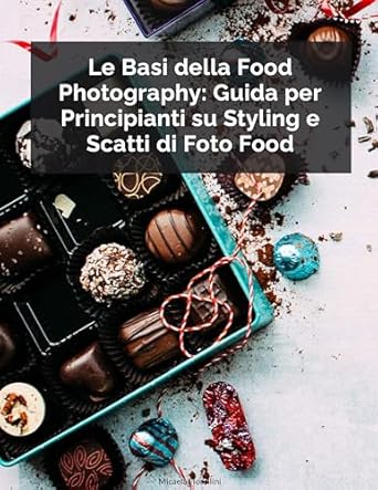 Unveiling the Secrets of Culinary Imagery: Le Basi della Food Photography: Guida per Principianti su Styling e Scatti di Foto Food (Italian Edition) Review