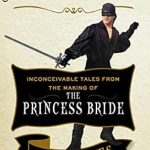 Unveiling the Magic: A Captivating Review of ‘As You Wish: Inconceivable Tales from the Making of The Princess Bride’