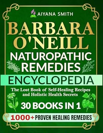 Discover the Secrets to Holistic Health: A Comprehensive Review of Barbara O’Neill Naturopathic Remedies Encyclopedia: 30 in 1: The Lost Book of Self-Healing Recipes and Holistic Health Secrets (Barbara O’Neill Teachings Complete Collection)