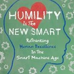Discover Why ‘Humility Is the New Smart: Rethinking Human Excellence in the Smart Machine Age’ is a Game-Changer for Future Success Discover Why ‘Humility Is the New Smart: Rethinking Human Excellence in the Smart Machine Age’ is a Game-Changer for Future Success