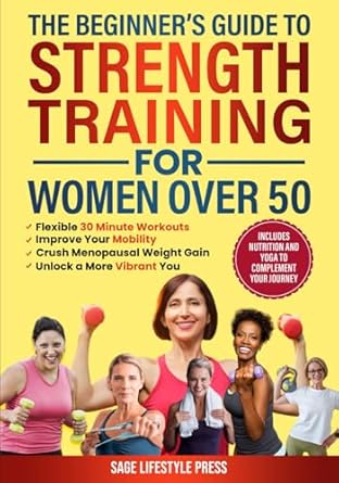 Transform Your Fitness Journey: A Review of The Beginner’s Guide To Strength Training for Women Over 50: Flexible 30 Minute Workouts, Improve Your Mobility, Crush Menopausal Weight Gain and Unlock a More Vibrant You
