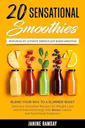 Unlock Your Health Goals with These Delicious Recipes: 20 Sensational Smoothies: Blend Your Way to a Slimmer Waist – Delicious Smoothie Recipes for Weight Loss and Enhanced Energy with Bonus Calorie and Nutritional Information