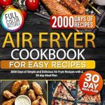 Discover the Ultimate Cooking Companion: Air Fryer Cookbook for Easy Recipes – 2000 Days of Simple and Delicious Air Fryer Recipes with a 30-day Meal Plan