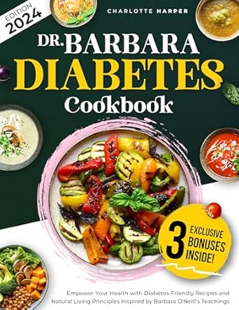 Discover Delicious Health: A Comprehensive Review of Dr. Barbara Diabetes Cookbook: Empower Your Health with Diabetes-Friendly Recipes and Natural Living Principles Inspired by Barbara O’Neill’s Teachings
