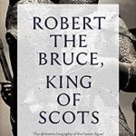 Discover the Untold Legacy: A Comprehensive Review of ‘Robert the Bruce, King of Scots’ Discover the Untold Legacy: A Comprehensive Review of ‘Robert the Bruce, King of Scots’