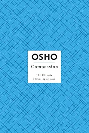 Discover the Transformative Power of Kindness: A Review of ‘Compassion: The Ultimate Flowering of Love (Osho Insights for a New Way of Living)’