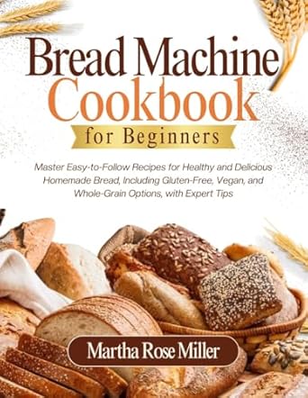 Unlock the Secrets of Homemade Bread: A Comprehensive Review of ‘Bread Machine Cookbook for Beginners: Master Easy-to-Follow Recipes for Healthy and Delicious Homemade Bread, Including Gluten-Free, Vegan, and Whole-Grain Options, with Expert Tips’