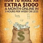 Transform Your Income: A Comprehensive Review of ‘How To Make An Extra ,000 A Month Online In 3 Hours Per Week Or Less: Step-by-Step Guide To Generate Passive Income Even If You Are Starting Out In Making Money Online’ Transform Your Income: A Comprehensive Review of ‘How To Make An Extra ,000 A Month Online In 3 Hours Per Week Or Less: Step-by-Step Guide To Generate Passive Income Even If You Are Starting Out In Making Money Online’